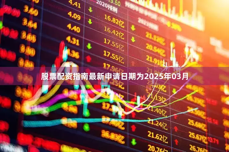 股票配资指南最新申请日期为2025年03月