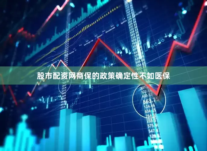 股市配资网商保的政策确定性不如医保