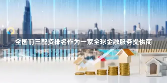 全国前三配资排名  作为一家全球金融服务提供商