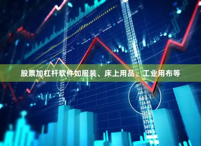 股票加杠杆软件如服装、床上用品、工业用布等