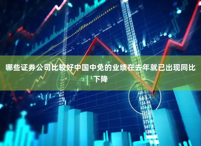 哪些证券公司比较好中国中免的业绩在去年就已出现同比下降