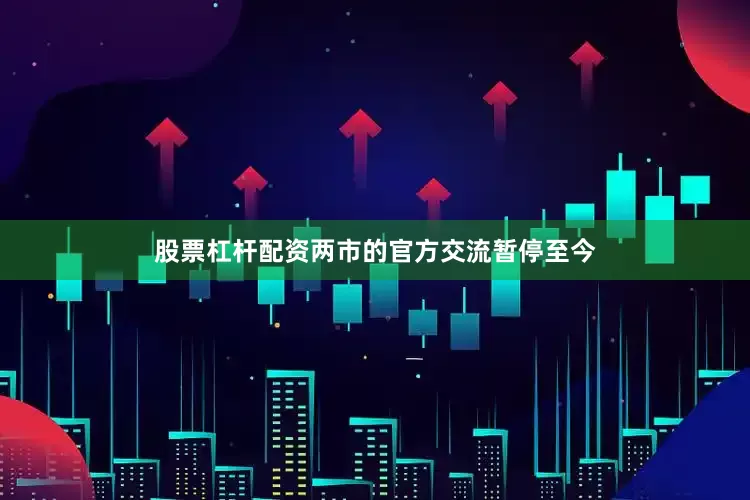 股票杠杆配资两市的官方交流暂停至今