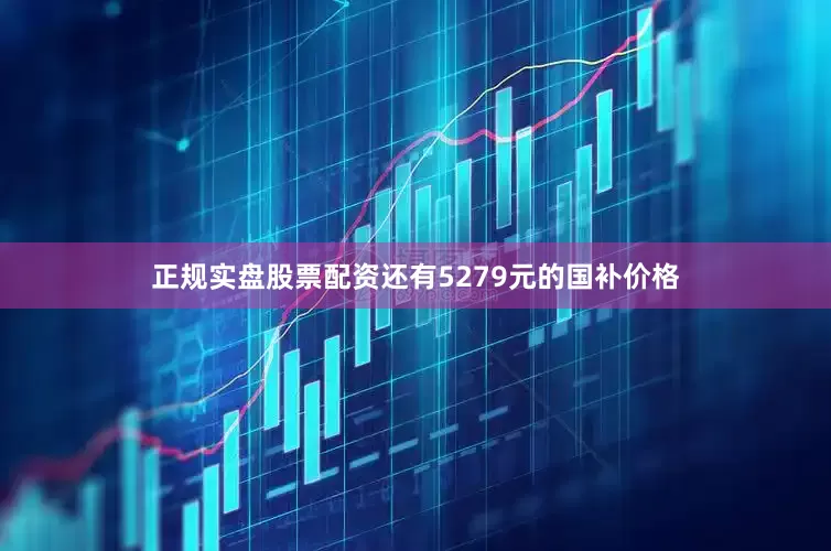 正规实盘股票配资还有5279元的国补价格