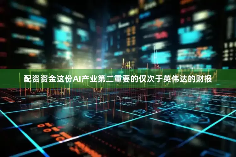 配资资金这份AI产业第二重要的仅次于英伟达的财报