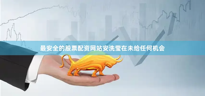 最安全的股票配资网站安洗莹在未给任何机会