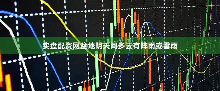 实盘配资网盆地阴天间多云有阵雨或雷雨