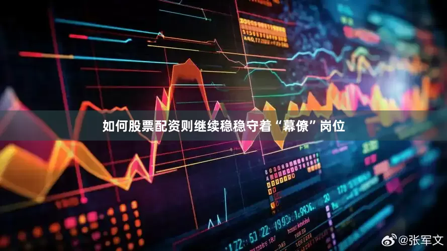 如何股票配资则继续稳稳守着“幕僚”岗位